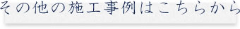 その他の施工事例はこちらから